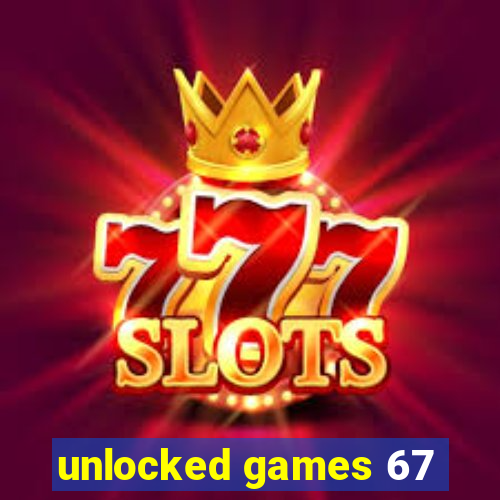 unlocked games 67